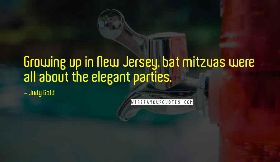 Judy Gold Quotes: Growing up in New Jersey, bat mitzvas were all about the elegant parties.