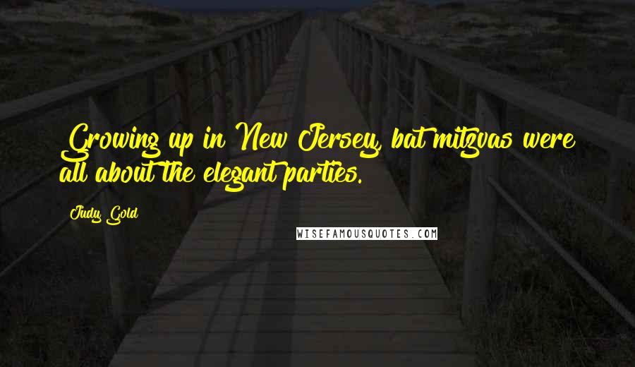 Judy Gold Quotes: Growing up in New Jersey, bat mitzvas were all about the elegant parties.