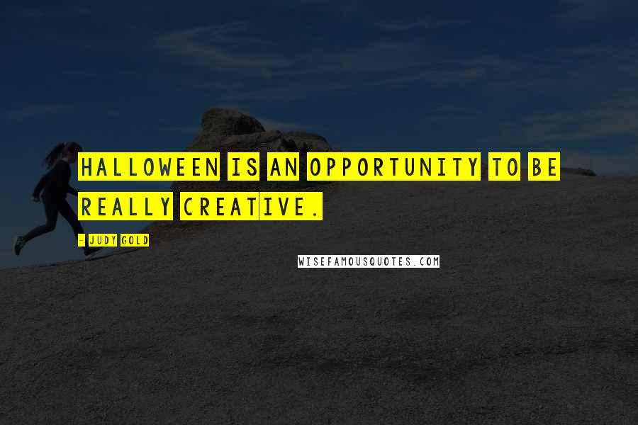 Judy Gold Quotes: Halloween is an opportunity to be really creative.