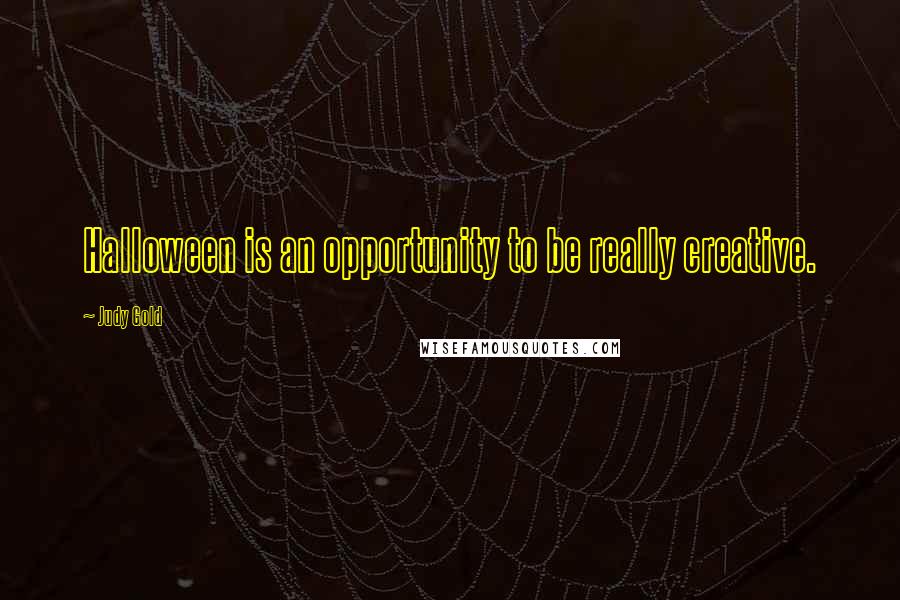 Judy Gold Quotes: Halloween is an opportunity to be really creative.