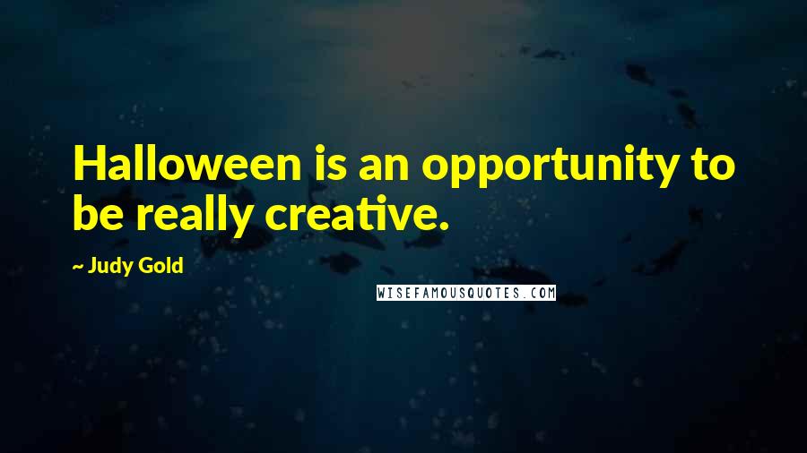 Judy Gold Quotes: Halloween is an opportunity to be really creative.