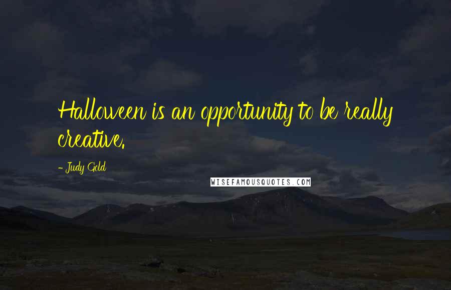 Judy Gold Quotes: Halloween is an opportunity to be really creative.