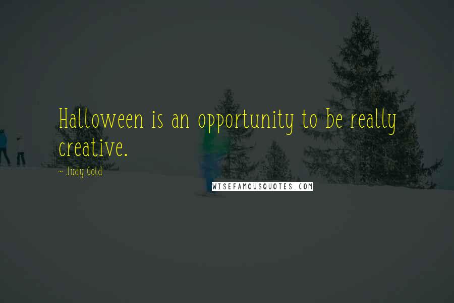 Judy Gold Quotes: Halloween is an opportunity to be really creative.