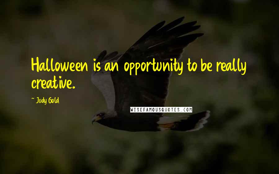 Judy Gold Quotes: Halloween is an opportunity to be really creative.