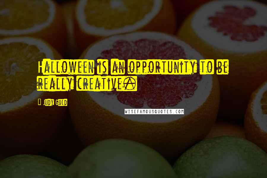 Judy Gold Quotes: Halloween is an opportunity to be really creative.