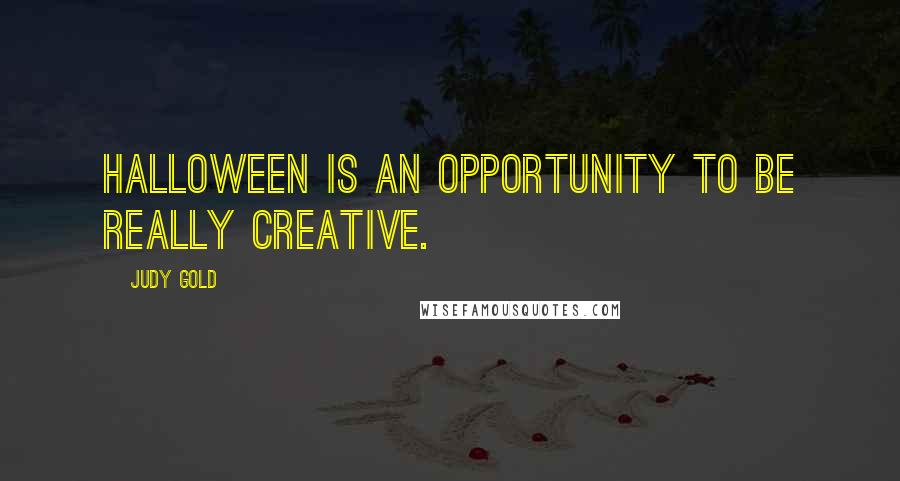 Judy Gold Quotes: Halloween is an opportunity to be really creative.