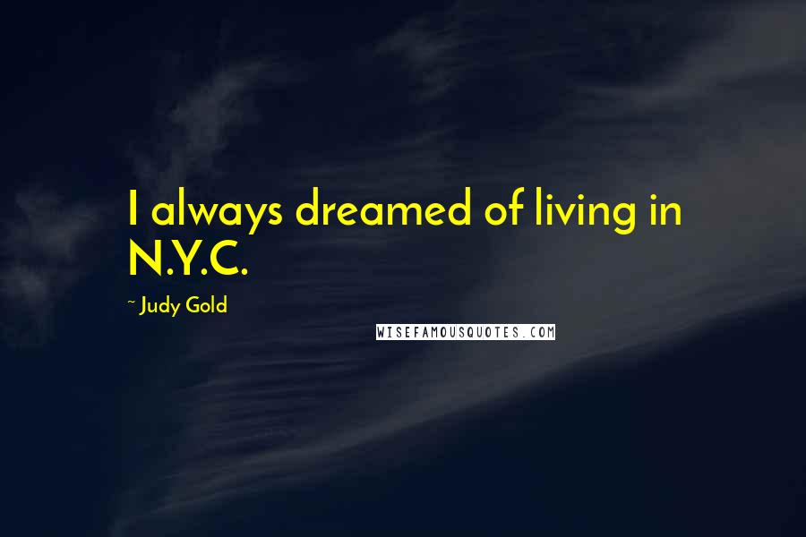 Judy Gold Quotes: I always dreamed of living in N.Y.C.