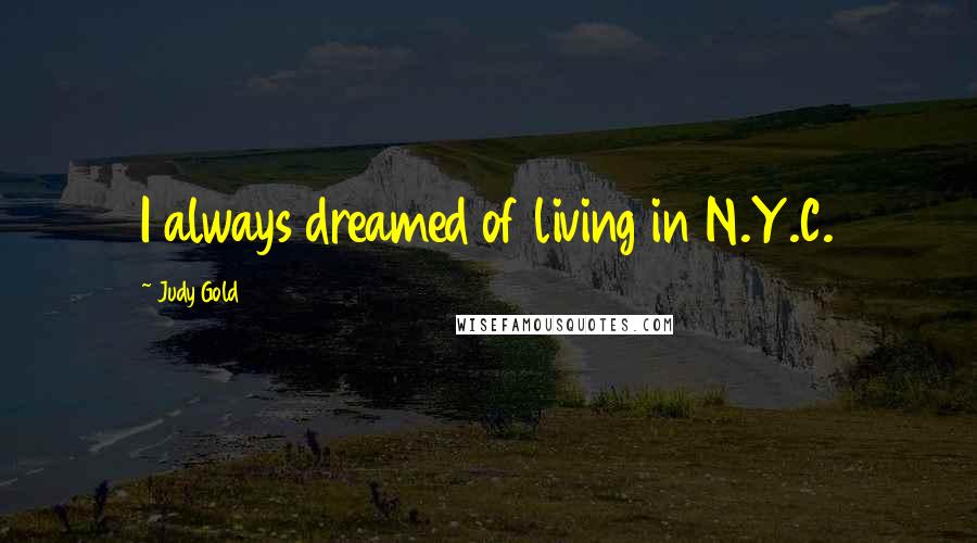 Judy Gold Quotes: I always dreamed of living in N.Y.C.