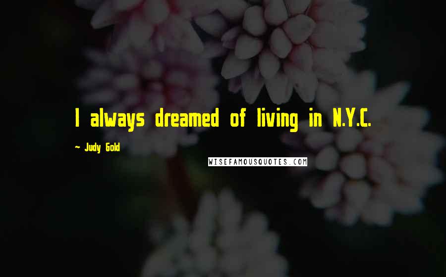 Judy Gold Quotes: I always dreamed of living in N.Y.C.