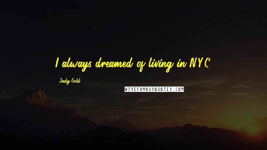 Judy Gold Quotes: I always dreamed of living in N.Y.C.