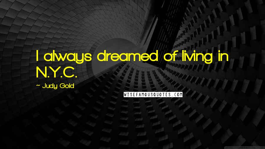 Judy Gold Quotes: I always dreamed of living in N.Y.C.