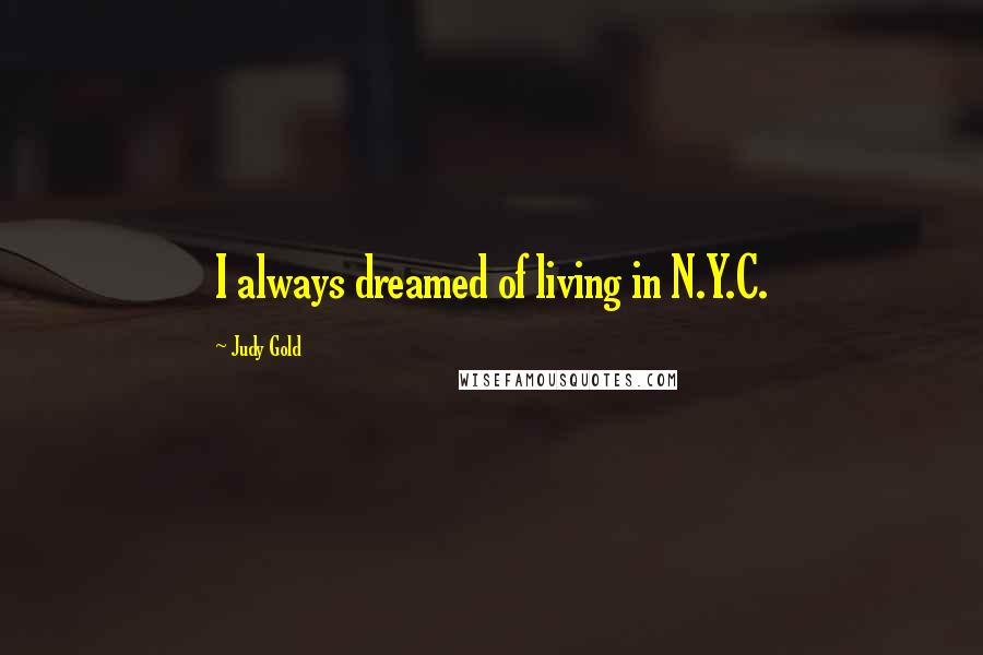 Judy Gold Quotes: I always dreamed of living in N.Y.C.