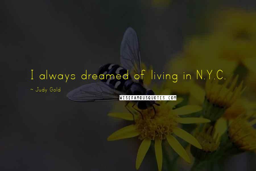 Judy Gold Quotes: I always dreamed of living in N.Y.C.