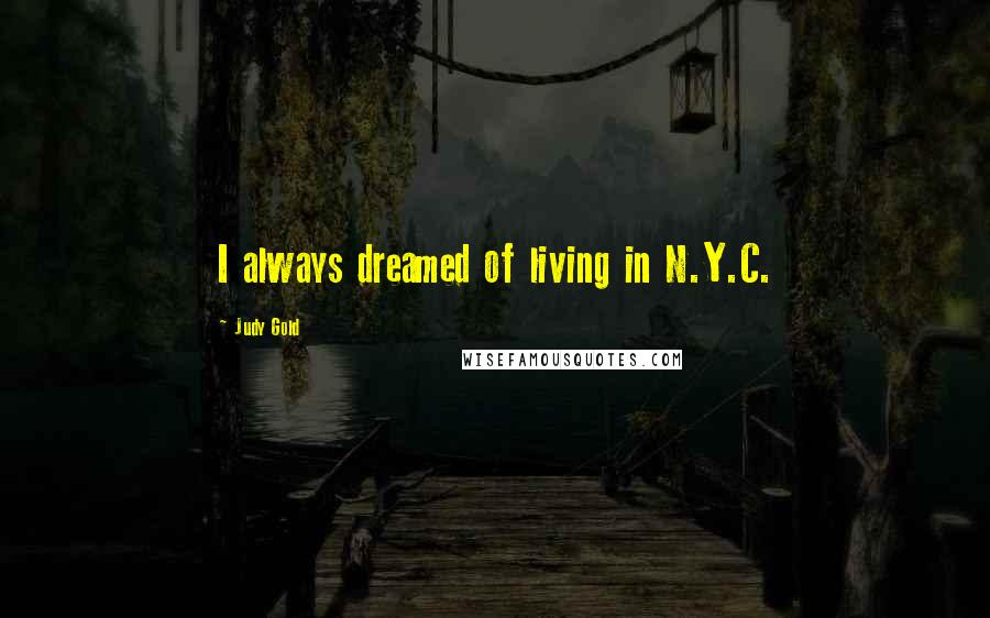 Judy Gold Quotes: I always dreamed of living in N.Y.C.