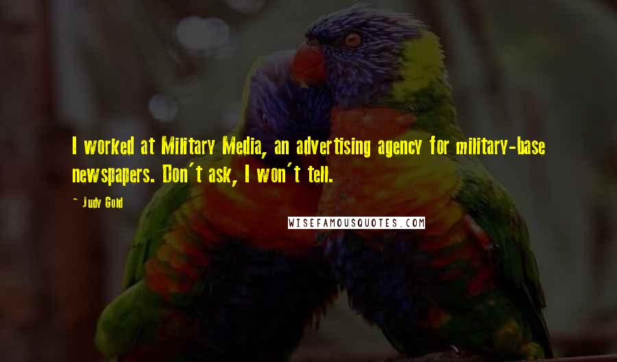 Judy Gold Quotes: I worked at Military Media, an advertising agency for military-base newspapers. Don't ask, I won't tell.