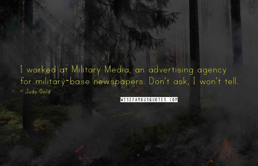 Judy Gold Quotes: I worked at Military Media, an advertising agency for military-base newspapers. Don't ask, I won't tell.