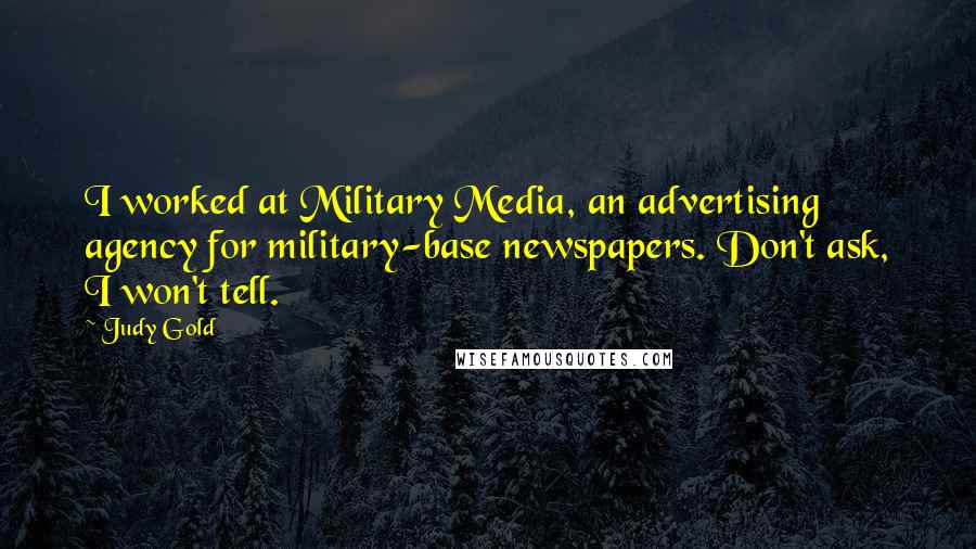 Judy Gold Quotes: I worked at Military Media, an advertising agency for military-base newspapers. Don't ask, I won't tell.