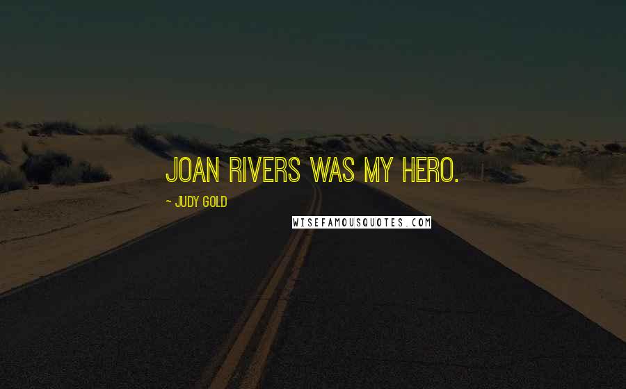 Judy Gold Quotes: Joan Rivers was my hero.