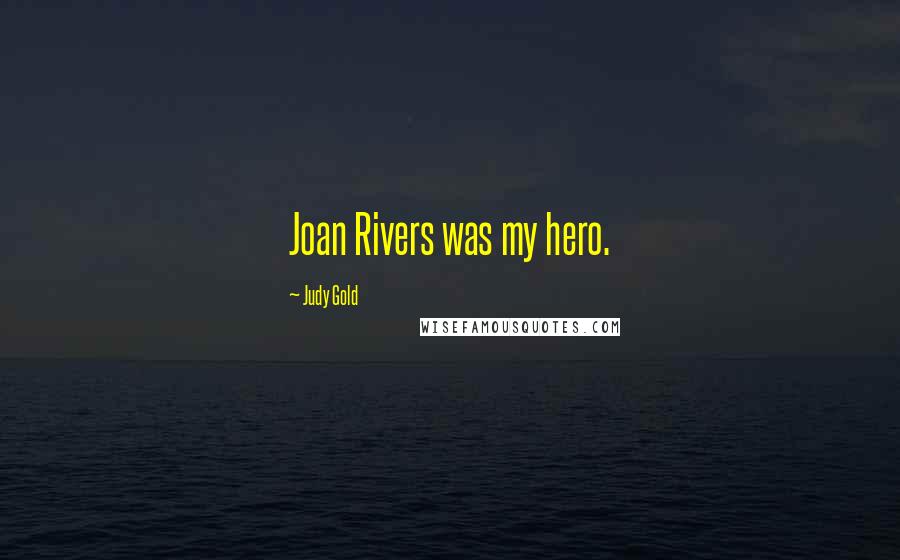 Judy Gold Quotes: Joan Rivers was my hero.