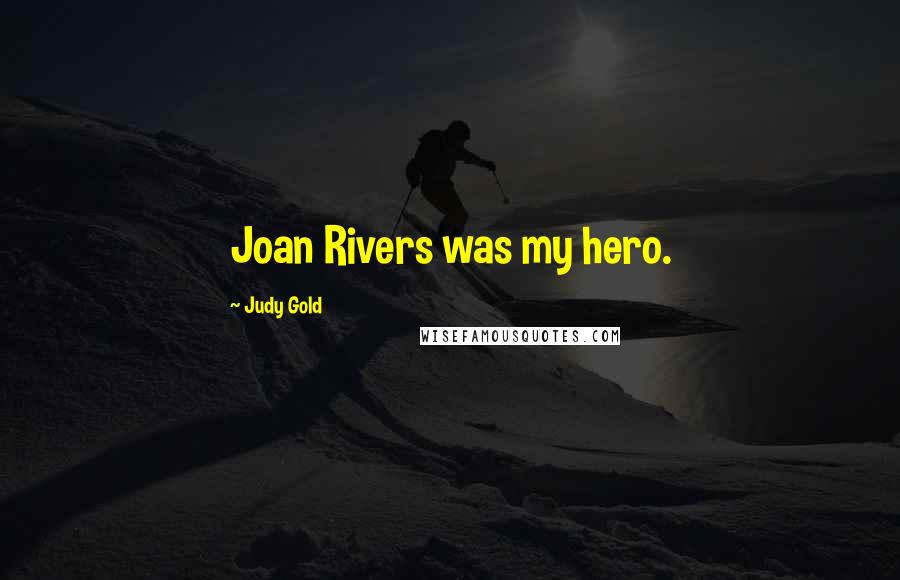 Judy Gold Quotes: Joan Rivers was my hero.