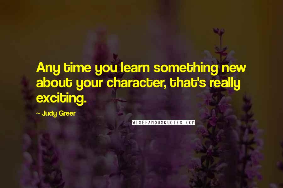 Judy Greer Quotes: Any time you learn something new about your character, that's really exciting.