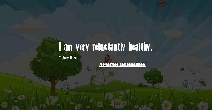 Judy Greer Quotes: I am very reluctantly healthy.