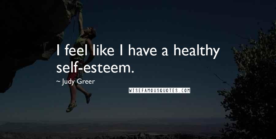 Judy Greer Quotes: I feel like I have a healthy self-esteem.