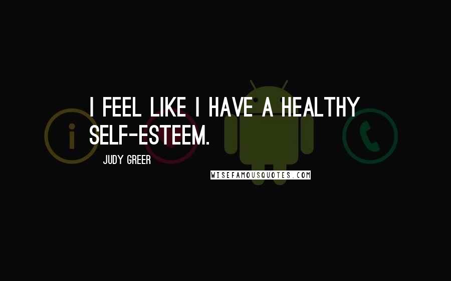 Judy Greer Quotes: I feel like I have a healthy self-esteem.