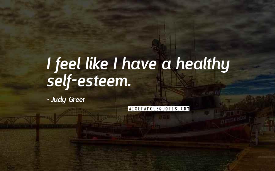 Judy Greer Quotes: I feel like I have a healthy self-esteem.