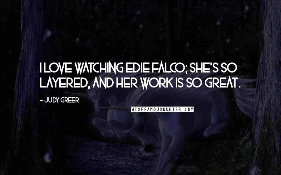 Judy Greer Quotes: I love watching Edie Falco; she's so layered, and her work is so great.