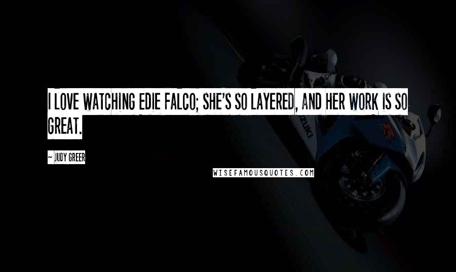 Judy Greer Quotes: I love watching Edie Falco; she's so layered, and her work is so great.