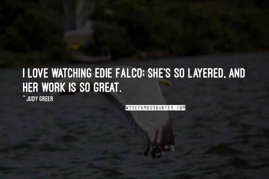 Judy Greer Quotes: I love watching Edie Falco; she's so layered, and her work is so great.