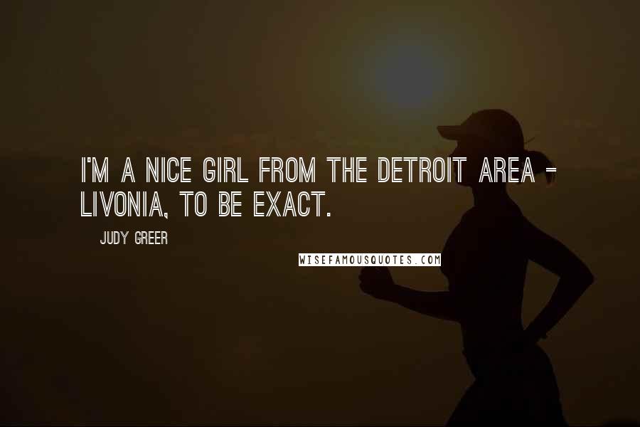 Judy Greer Quotes: I'm a nice girl from the Detroit area - Livonia, to be exact.