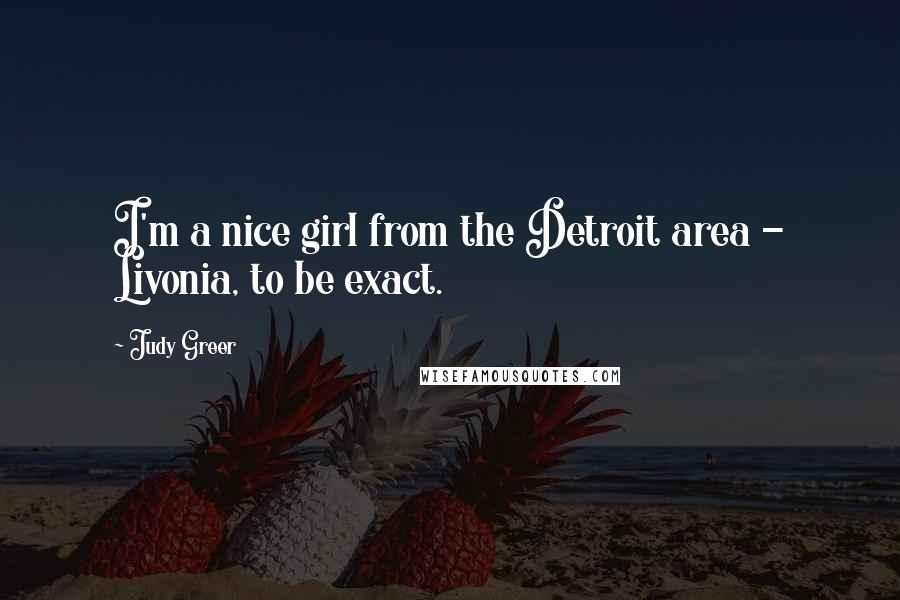 Judy Greer Quotes: I'm a nice girl from the Detroit area - Livonia, to be exact.