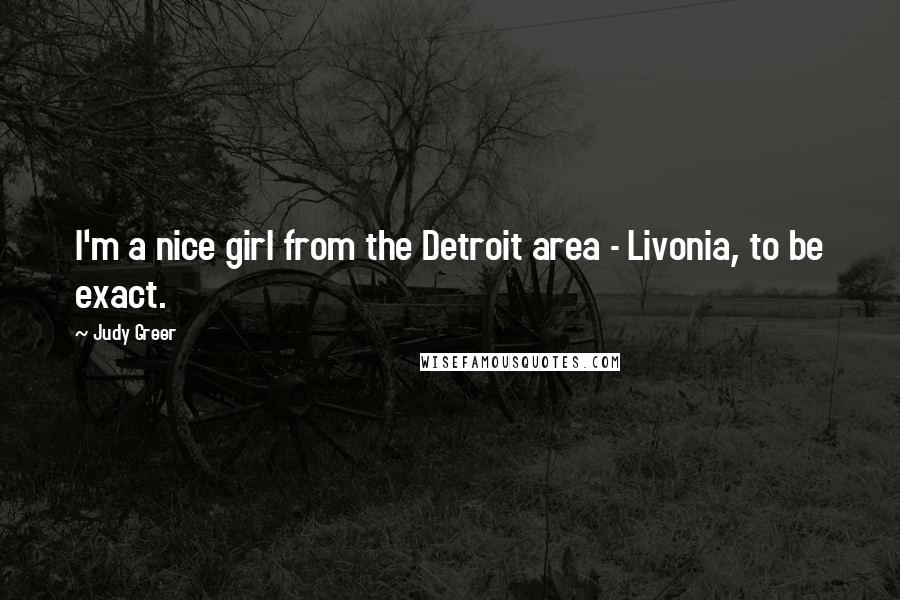 Judy Greer Quotes: I'm a nice girl from the Detroit area - Livonia, to be exact.