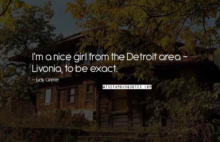 Judy Greer Quotes: I'm a nice girl from the Detroit area - Livonia, to be exact.