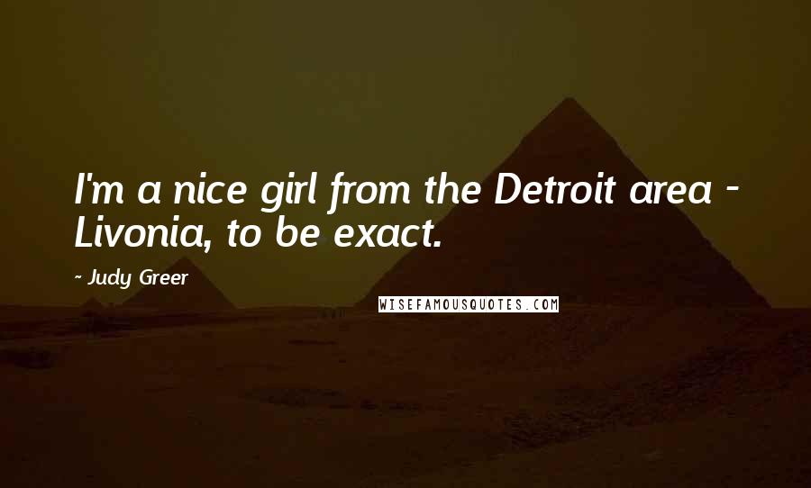 Judy Greer Quotes: I'm a nice girl from the Detroit area - Livonia, to be exact.