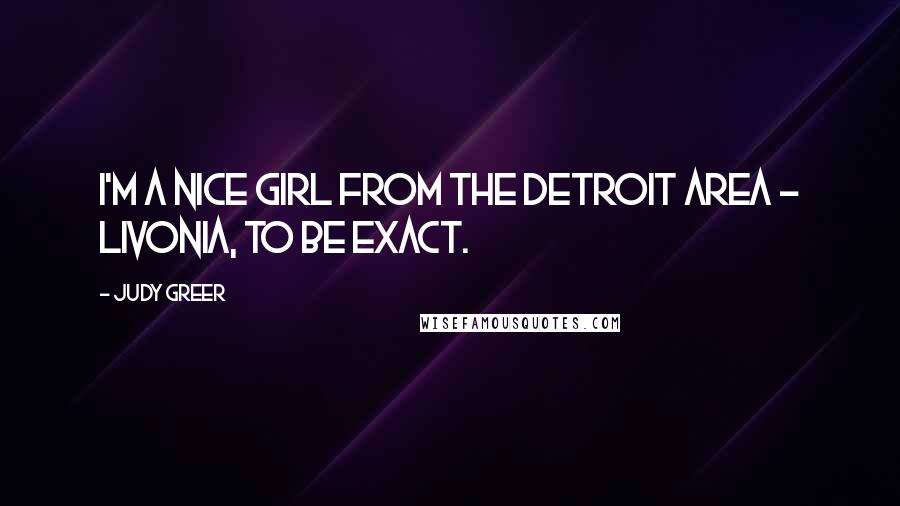 Judy Greer Quotes: I'm a nice girl from the Detroit area - Livonia, to be exact.