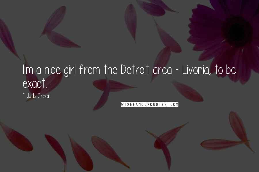 Judy Greer Quotes: I'm a nice girl from the Detroit area - Livonia, to be exact.