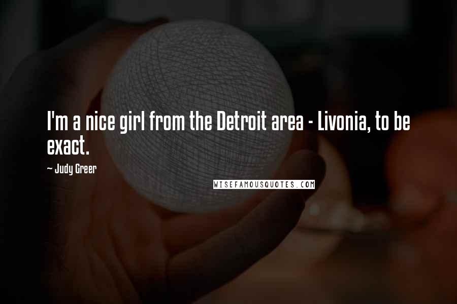 Judy Greer Quotes: I'm a nice girl from the Detroit area - Livonia, to be exact.