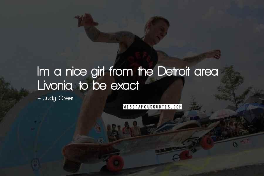 Judy Greer Quotes: I'm a nice girl from the Detroit area - Livonia, to be exact.