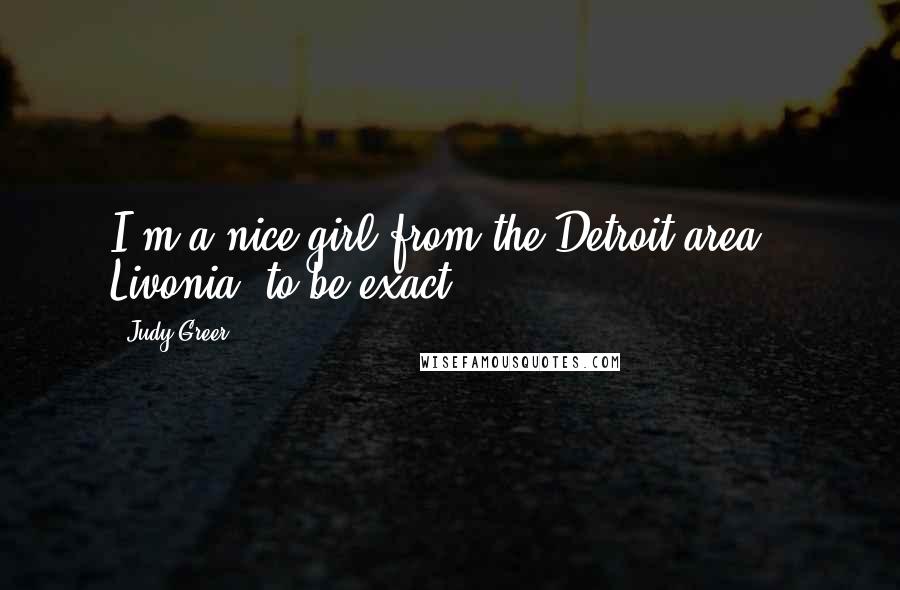 Judy Greer Quotes: I'm a nice girl from the Detroit area - Livonia, to be exact.