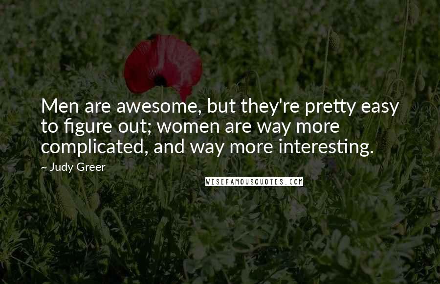 Judy Greer Quotes: Men are awesome, but they're pretty easy to figure out; women are way more complicated, and way more interesting.