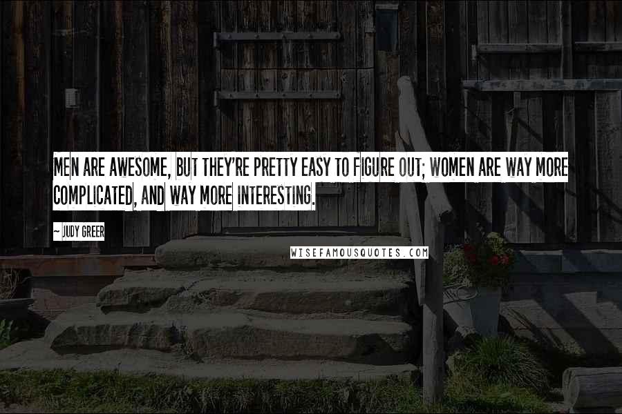 Judy Greer Quotes: Men are awesome, but they're pretty easy to figure out; women are way more complicated, and way more interesting.