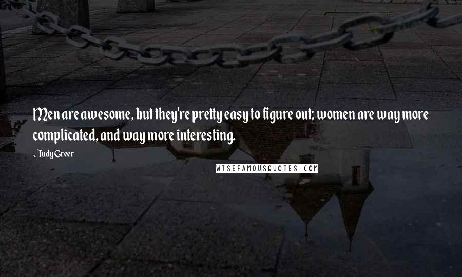 Judy Greer Quotes: Men are awesome, but they're pretty easy to figure out; women are way more complicated, and way more interesting.