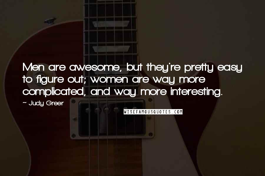 Judy Greer Quotes: Men are awesome, but they're pretty easy to figure out; women are way more complicated, and way more interesting.