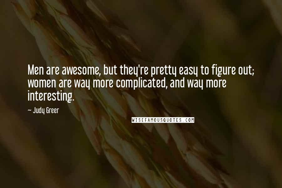 Judy Greer Quotes: Men are awesome, but they're pretty easy to figure out; women are way more complicated, and way more interesting.