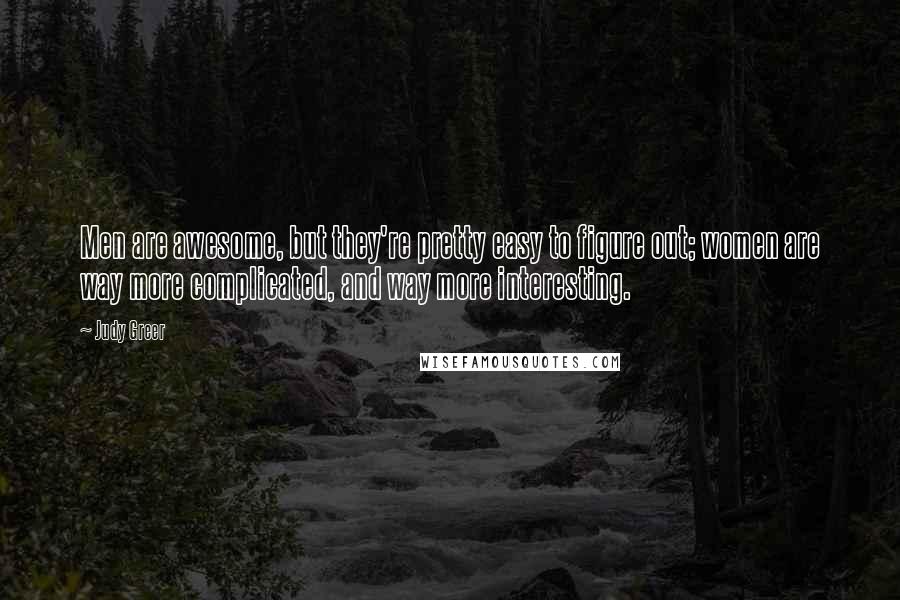 Judy Greer Quotes: Men are awesome, but they're pretty easy to figure out; women are way more complicated, and way more interesting.