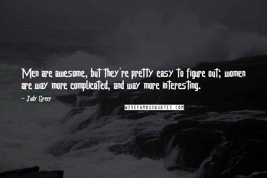 Judy Greer Quotes: Men are awesome, but they're pretty easy to figure out; women are way more complicated, and way more interesting.