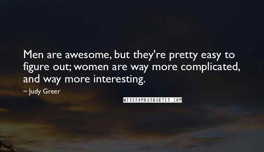 Judy Greer Quotes: Men are awesome, but they're pretty easy to figure out; women are way more complicated, and way more interesting.